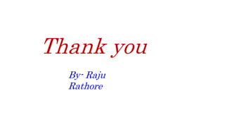 Thank you
By- Raju
Rathore
 
