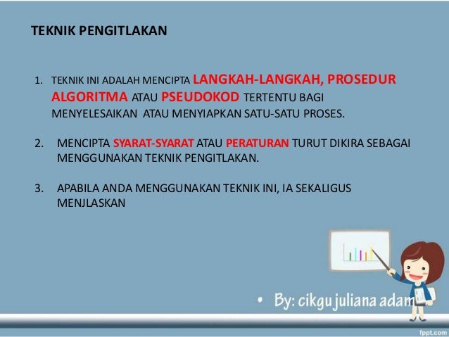 TEKNIK PENGITLAKAN
1. TEKNIK INI ADALAH MENCIPTA LANGKAH-LANGKAH, PROSEDUR
ALGORITMA ATAU PSEUDOKOD TERTENTU BAGI
MENYELES...