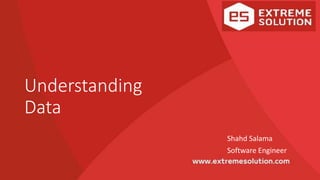 Understanding
Data
Shahd Salama
Software Engineer
 