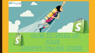 HOW TO SPEED UP
YOUR
SHOPIFY ONLINE STORE