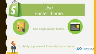 Use
Faster theme
Use
Faster theme
• Use a light weight theme.
• Analyze preview & then select your theme.