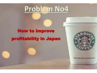 Problem No4
How to improve
profitability in Japan
 