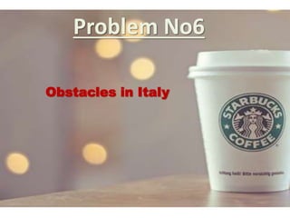 Problem No6
Obstacles in Italy
 