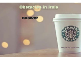 Obstacles in Italy
answer
 
