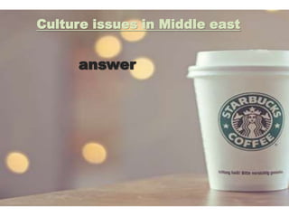 Culture issues in Middle east
answer
 