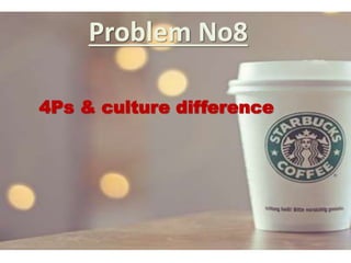 Problem No8
4Ps & culture difference
 
