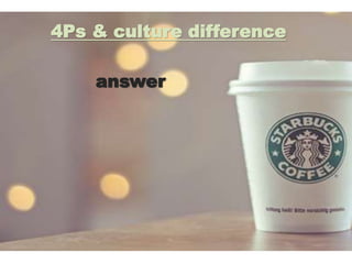 4Ps & culture difference
answer
 