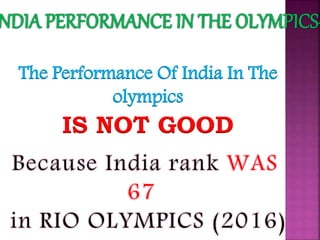 The Performance Of India In The
olympics
IS NOT GOOD
 