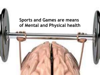 Sports and Games are means
of Mental and Physical health
 