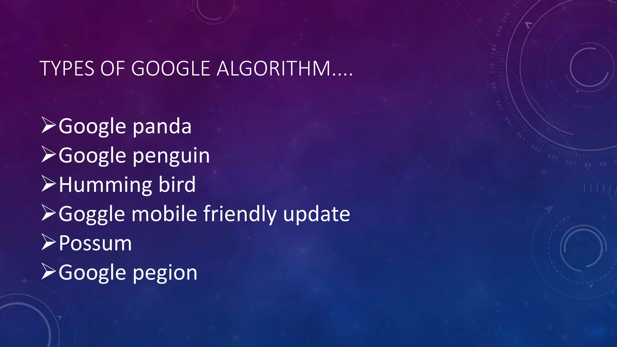 TYPES OF GOOGLE ALGORITHM....
Google panda
Google penguin
Humming bird
Goggle mobile friendly update
Possum
Google pegion
 