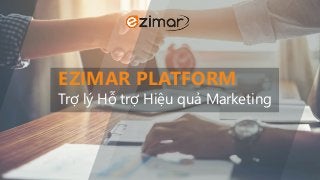 EZIMAR PLATFORM
Trợ lý Hỗ trợ Hiệu quả Marketing
 