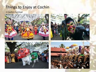 Things to Enjoy at Cochin
• Cochin Carnival
 