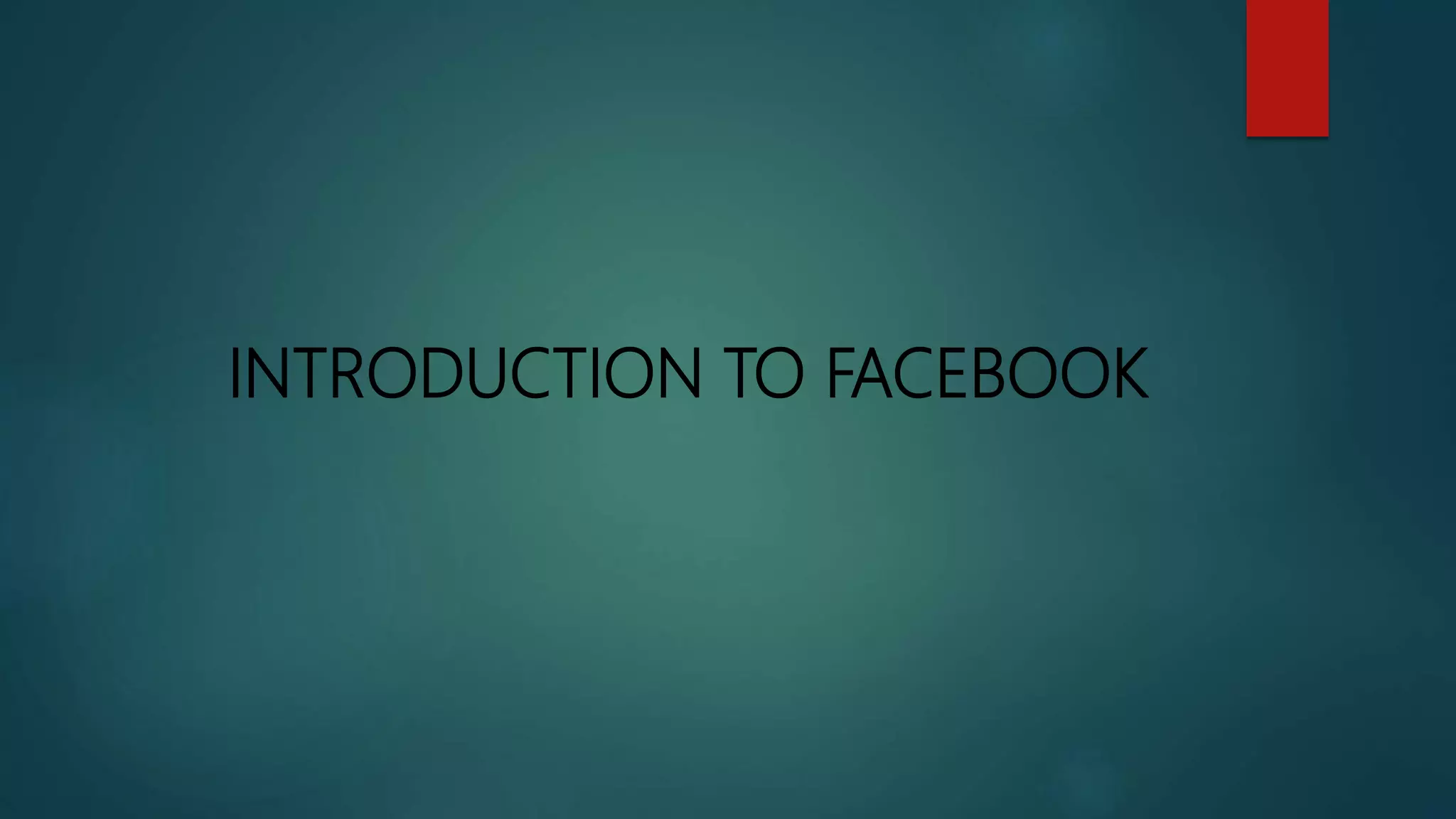 INTRODUCTION TO FACEBOOK
 