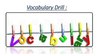 Vocabulary Drill :
 