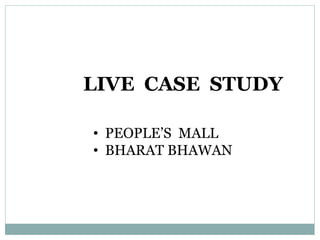 LIVE CASE STUDY
• PEOPLE’S MALL
• BHARAT BHAWAN
 