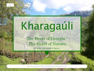 Kharagaúli
The Heart of Georgia -
The Heart of Nature
All what you need to know…
9/1/2018
The visit of Chargé d’affaires Elizabeth Rood to Kharagauli 2018
1
 