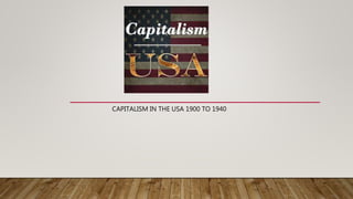 CAPITALISM IN THE USA 1900 TO 1940
 