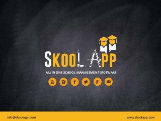 ALL IN ONE SCHOOL MANAGEMENT SFOTWARE
info@skoolapp.com www.skoolapp.com
 