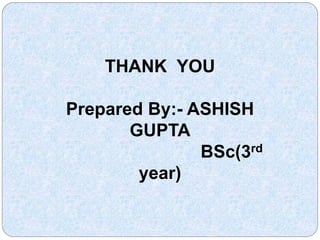 THANK YOU
Prepared By:- ASHISH
GUPTA
BSc(3rd
year)
 