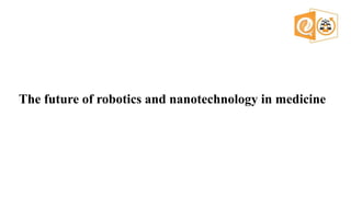 The future of robotics and nanotechnology in medicine
 
