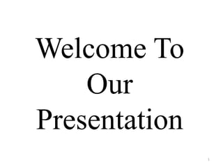 Welcome To
Our
Presentation
1
 