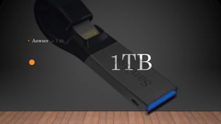 • Anwser is 1 tb
• 1TB
 