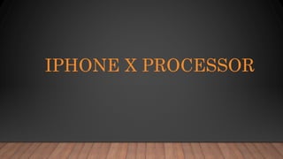 IPHONE X PROCESSOR
 
