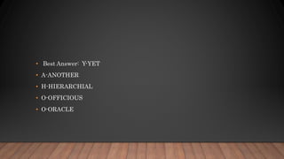 • Best Answer: Y-YET
• A-ANOTHER
• H-HIERARCHIAL
• O-OFFICIOUS
• O-ORACLE
 