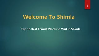 1
Top 16 Best Tourist Places to Visit in Shimla
 