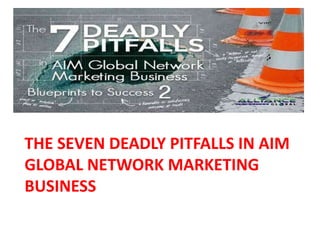 THE SEVEN DEADLY PITFALLS IN AIM
GLOBAL NETWORK MARKETING
BUSINESS
 