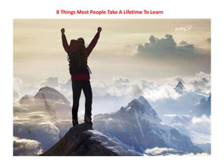 8 Things Most People Take A Lifetime To Learn
 