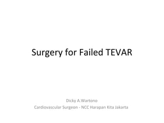 Surgery for Failed TEVAR
Dicky A.Wartono
Cardiovascular Surgeon - NCC Harapan Kita Jakarta
 
