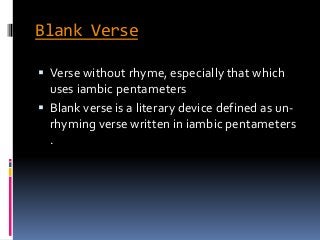 Blank Verse
 Verse without rhyme, especially that which
uses iambic pentameters
 Blank verse is a literary device define...
