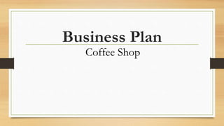 Business Plan
Coffee Shop
 