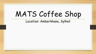 MATS Coffee Shop
Location: Amberkhana, Sylhet
 