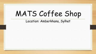 MATS Coffee Shop
Location: Amberkhana, Sylhet
 