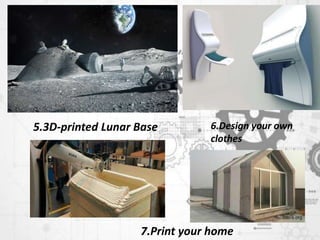 5.3D-printed Lunar Base 6.Design your own
clothes
7.Print your home
 