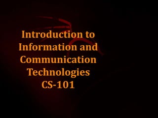 Introduction to
Information and
Communication
Technologies
CS-101
 