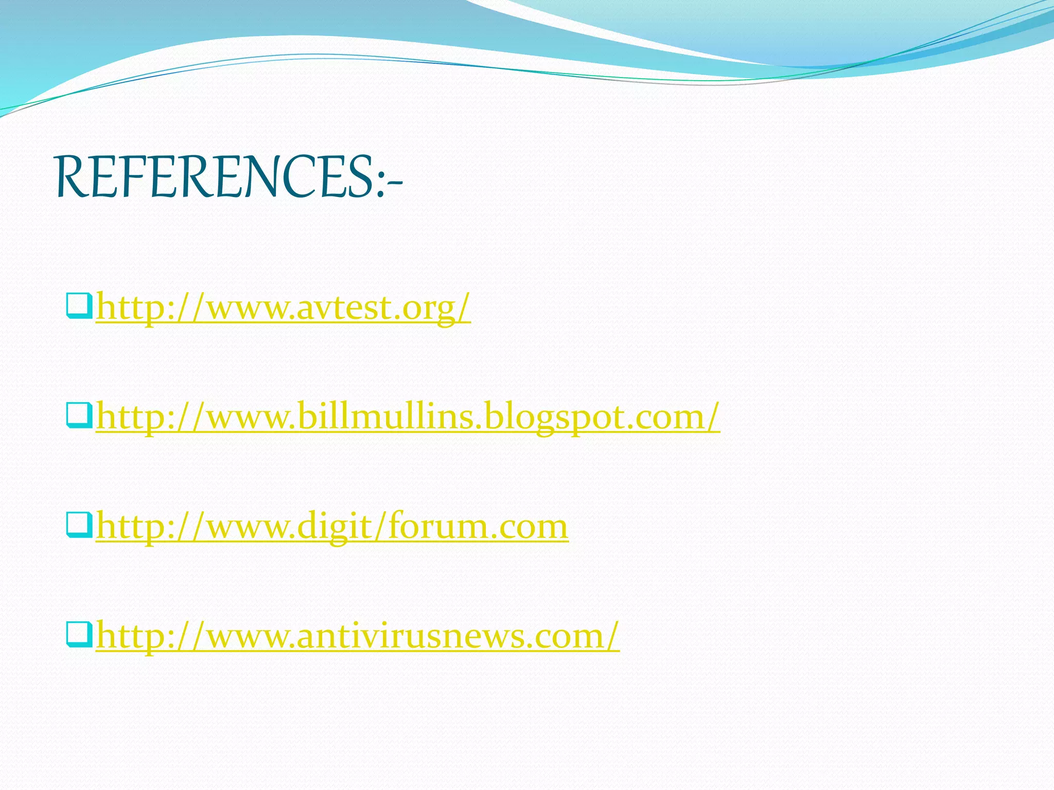 REFERENCES:-
http://www.avtest.org/
http://www.billmullins.blogspot.com/
http://www.digit/forum.com
http://www.antivirusnews.com/
 