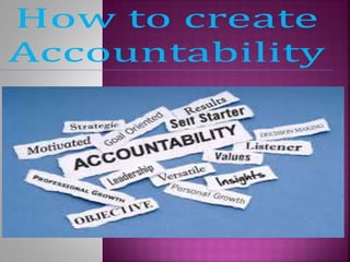 How to create
Accountability
 