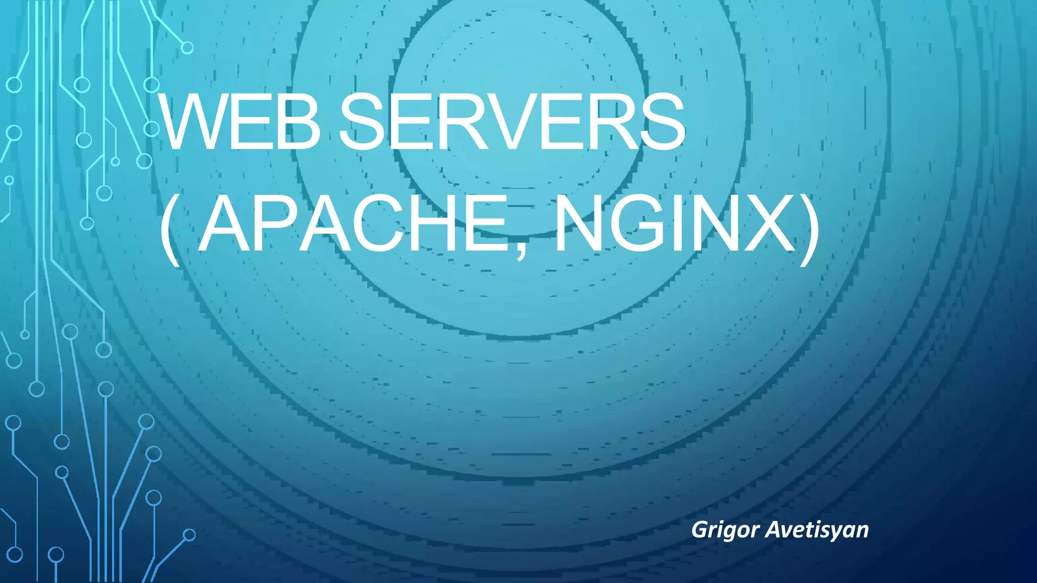 Grigor Avetisyan
WEB SERVERS
( APACHE, NGINX)
 