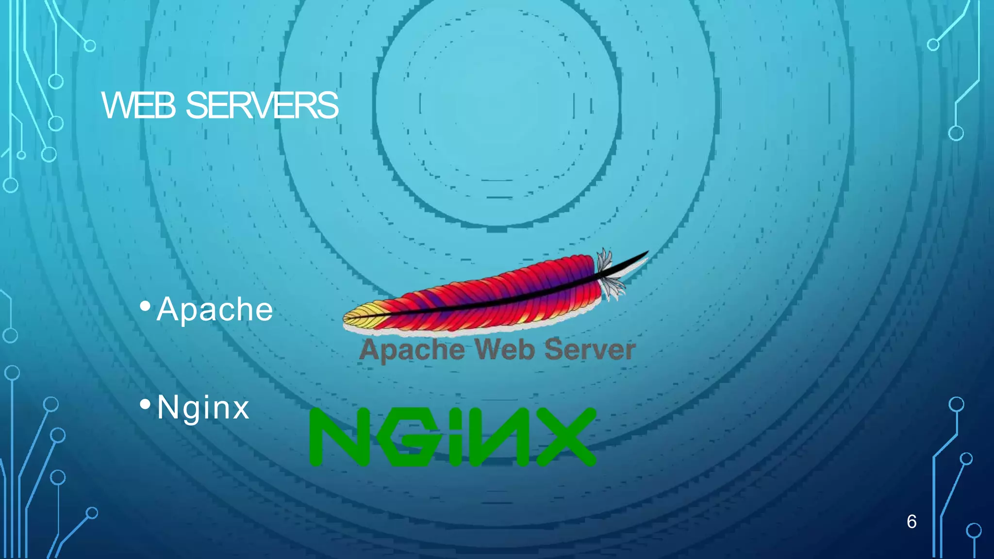 WEB SERVERS
•Apache
•Nginx
6
 