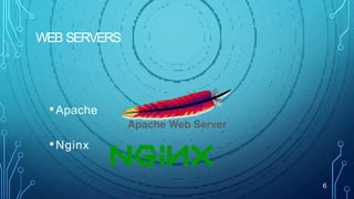 WEB SERVERS
•Apache
•Nginx
6
 