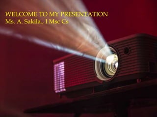 WELCOME TO MY PRESENTATION
Ms. A. Sakila., I Msc Cs
 