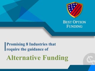 Promising 8 Industries that
require the guidance of
Alternative Funding
 