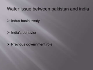 Indus basin treaty
 India's behavior
 Previous government role
 