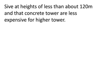 Sive at heights of less than about 120m
and that concrete tower are less
expensive for higher tower.
 
