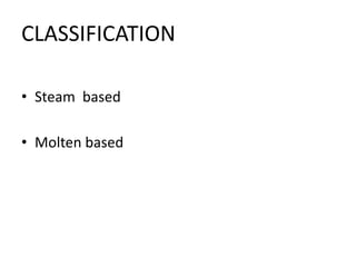 CLASSIFICATION
• Steam based
• Molten based
 