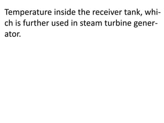 Temperature inside the receiver tank, whi-
ch is further used in steam turbine gener-
ator.
 