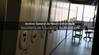 Archivo General de Nivel Central de la
Secretaría de Educación de Honduras
 